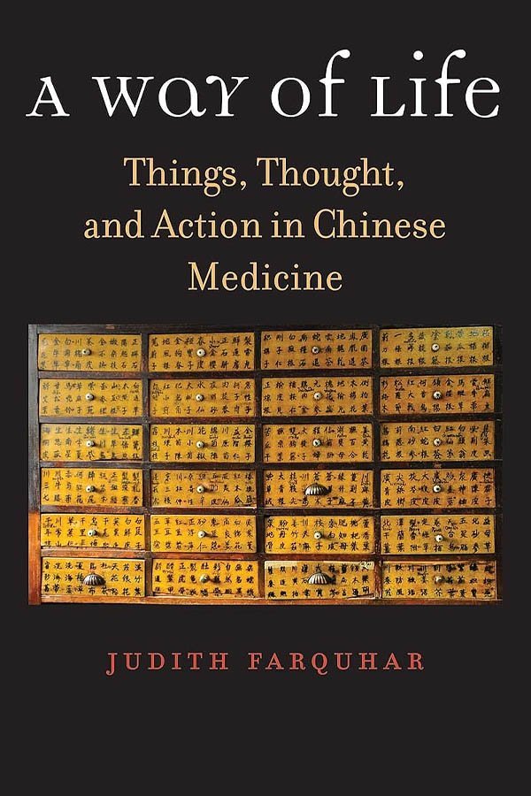 Judith Farquhar. - A Way of Life: Things, Thought, and Action in Chinese Medicine.